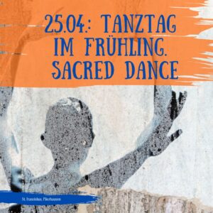 25. April: Tanztag im Frühling — Meditation des Tanzes / Sacred Dance